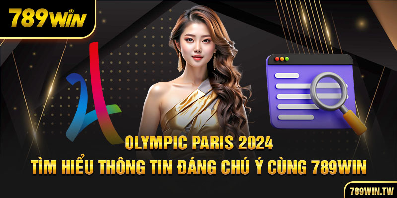 Olympic Paris 2024 | Tìm Hiểu Thông Tin Đáng Chú Ý Cùng 789win