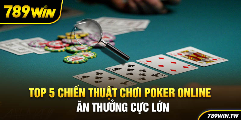 Giới thiệu 5 chiến thuật chơi Poker bất bại